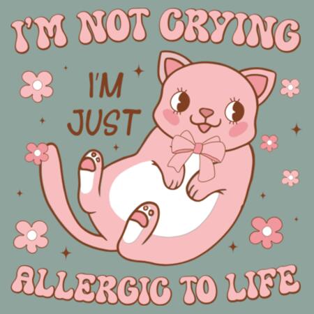 Women | Essential Tee | I'm Not Crying, I'm Just Allergic to Life Design