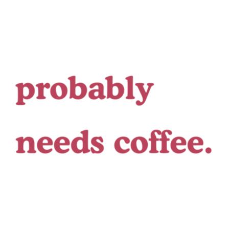 Probably Needs Coffee • Mug Design